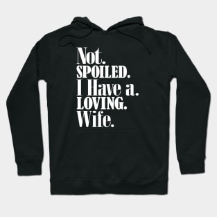 Im not spoiled I have a loving wife Hoodie